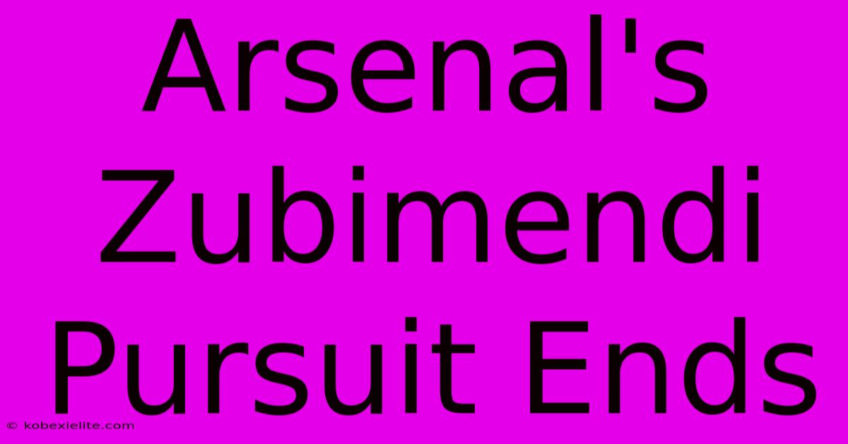 Arsenal's Zubimendi Pursuit Ends