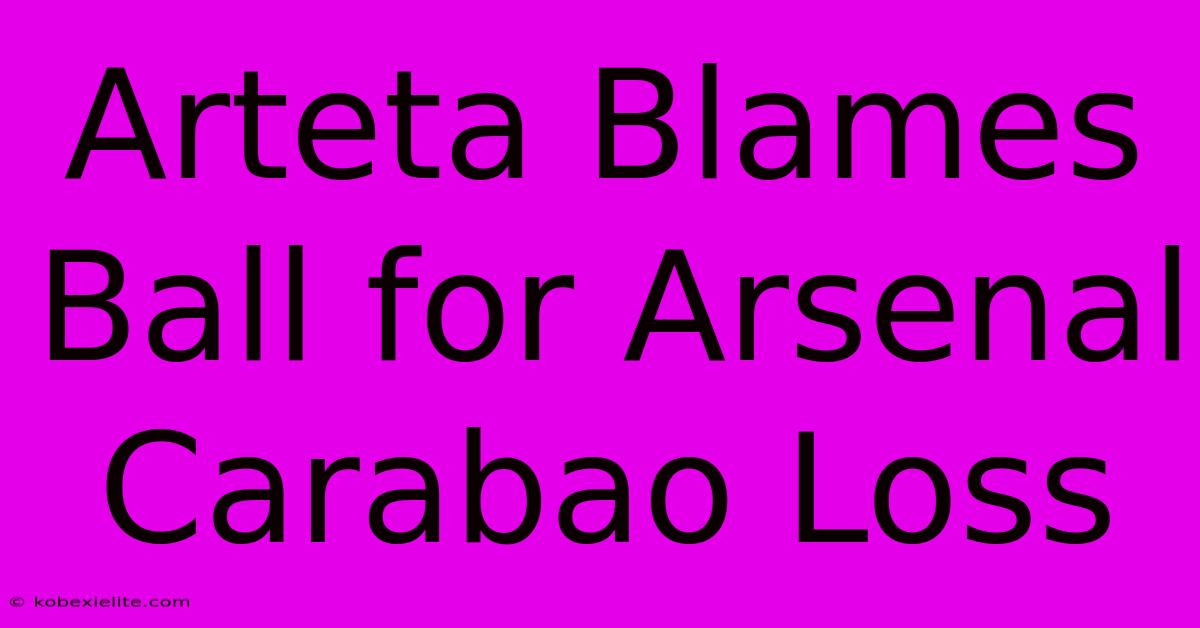 Arteta Blames Ball For Arsenal Carabao Loss