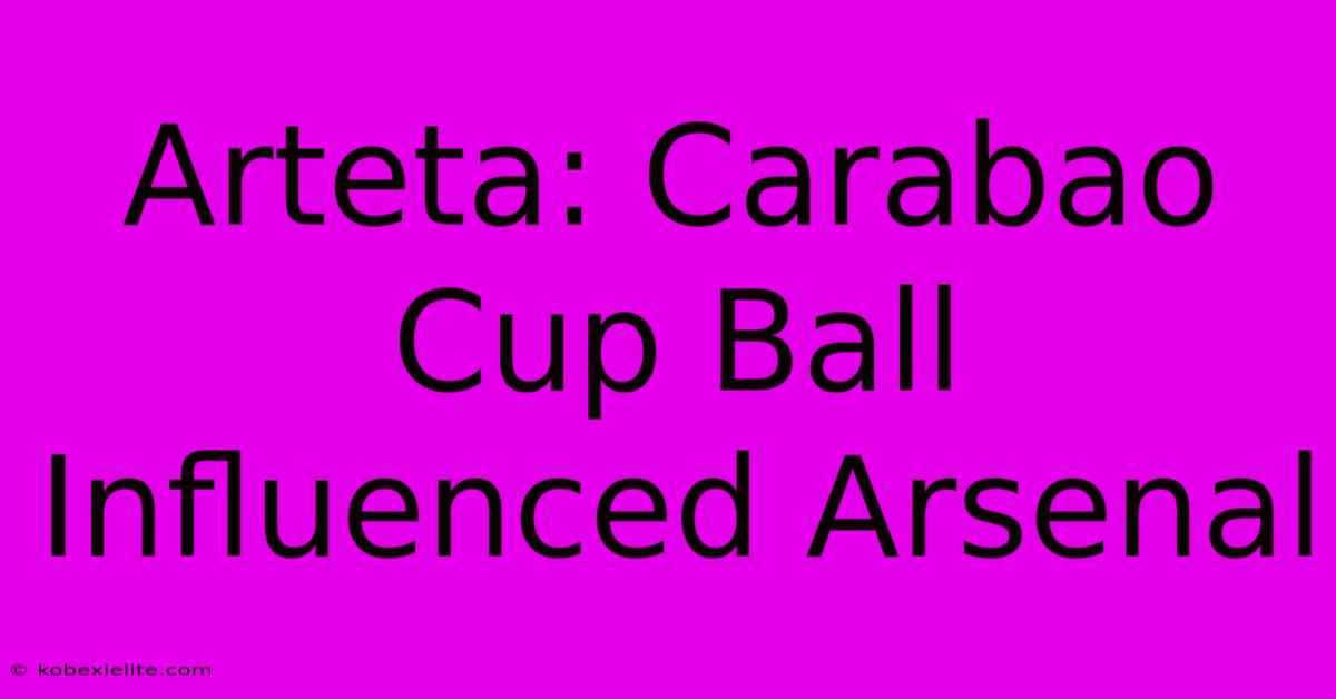 Arteta: Carabao Cup Ball Influenced Arsenal