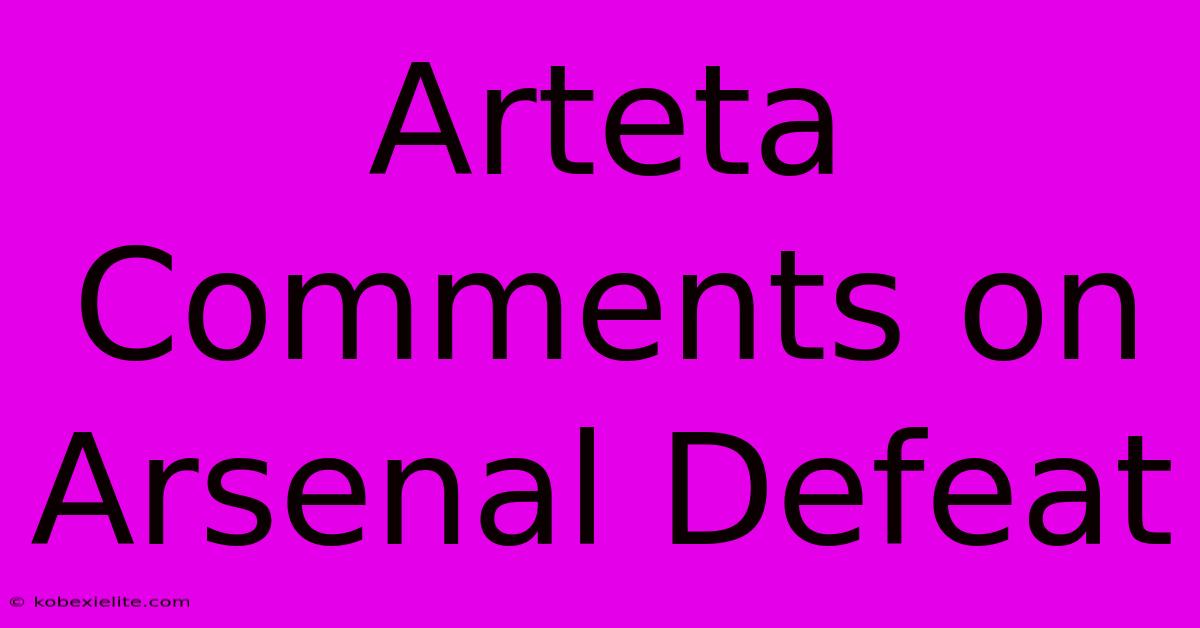 Arteta Comments On Arsenal Defeat