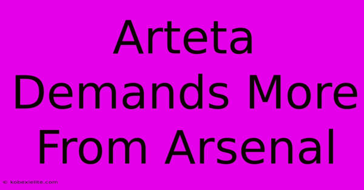 Arteta Demands More From Arsenal