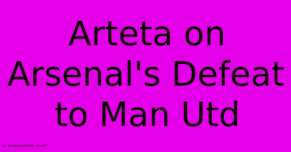 Arteta On Arsenal's Defeat To Man Utd