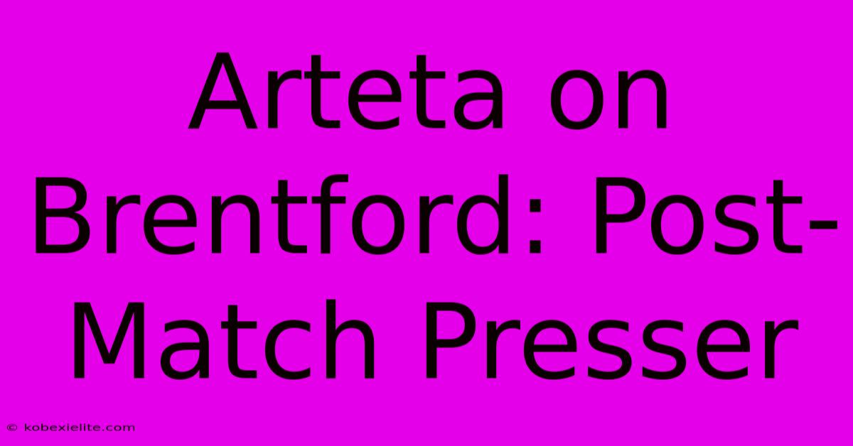 Arteta On Brentford: Post-Match Presser