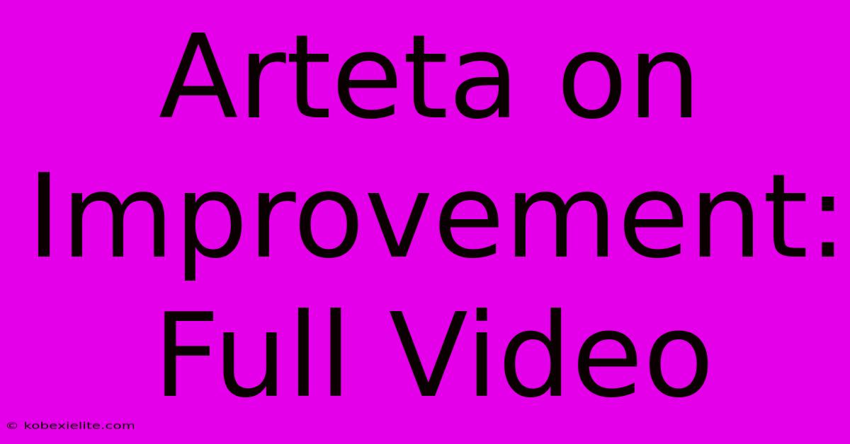 Arteta On Improvement: Full Video