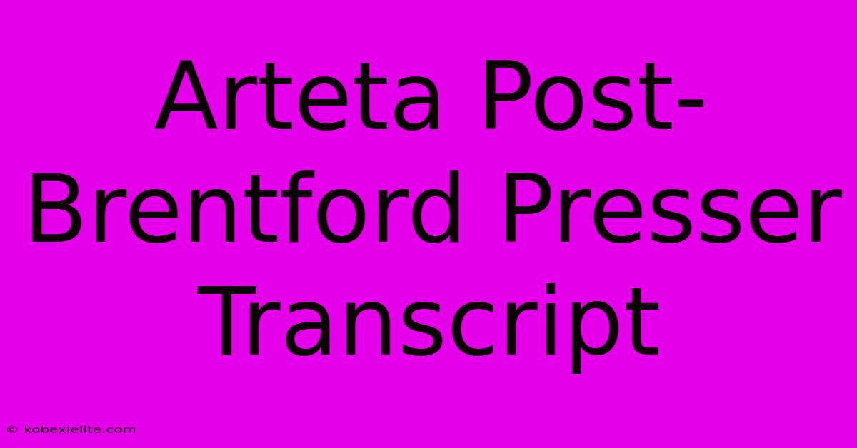 Arteta Post-Brentford Presser Transcript