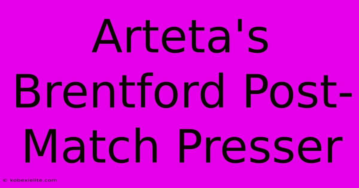 Arteta's Brentford Post-Match Presser