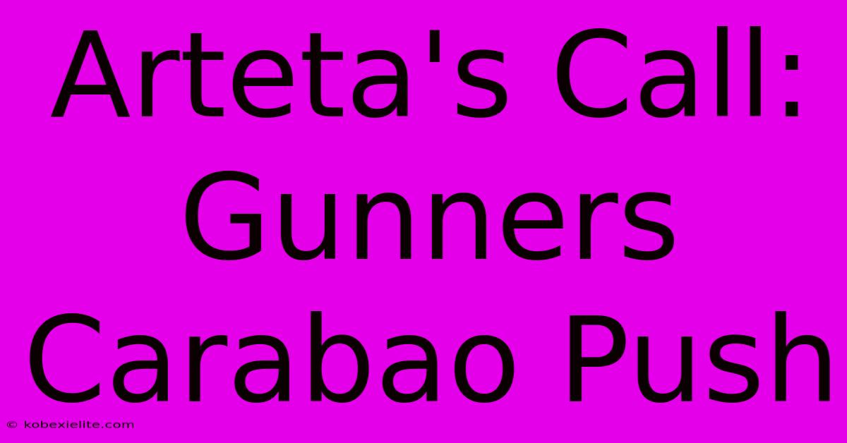 Arteta's Call: Gunners Carabao Push