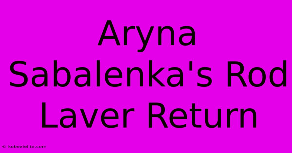 Aryna Sabalenka's Rod Laver Return