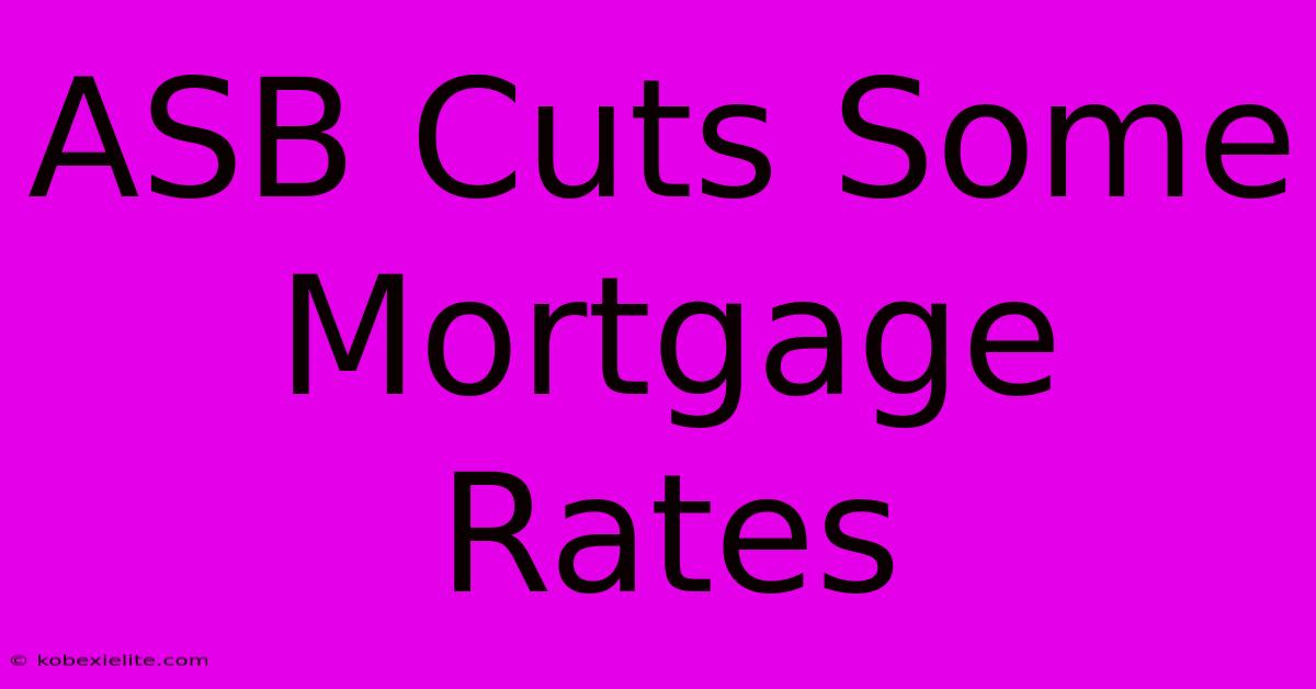 ASB Cuts Some Mortgage Rates