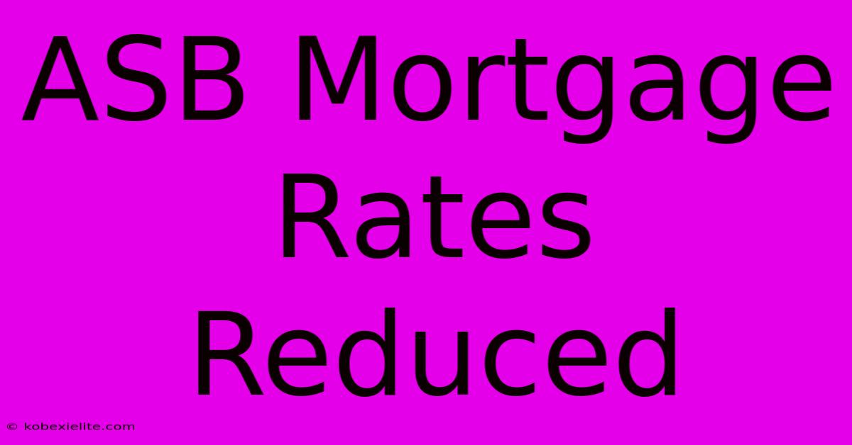 ASB Mortgage Rates Reduced