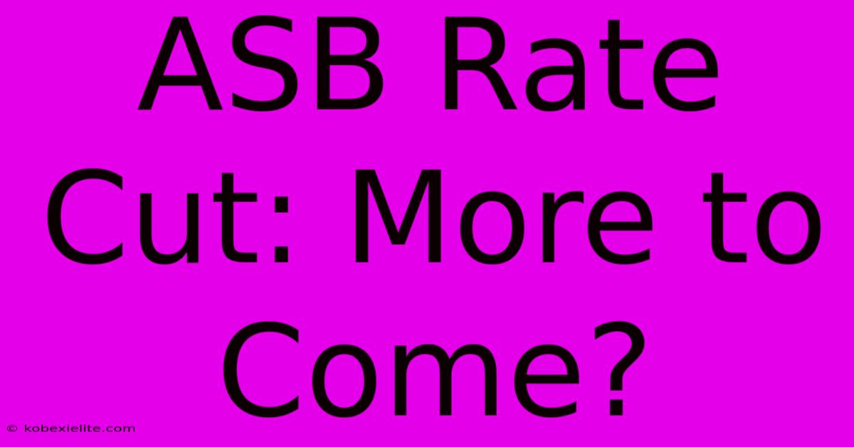 ASB Rate Cut: More To Come?