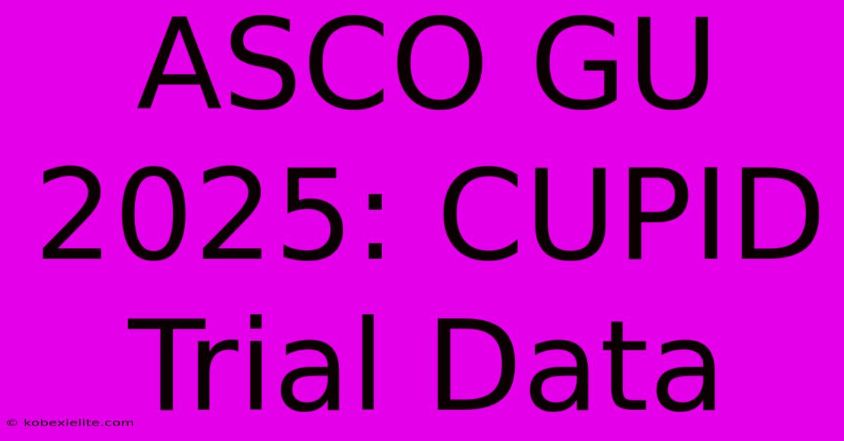 ASCO GU 2025: CUPID Trial Data