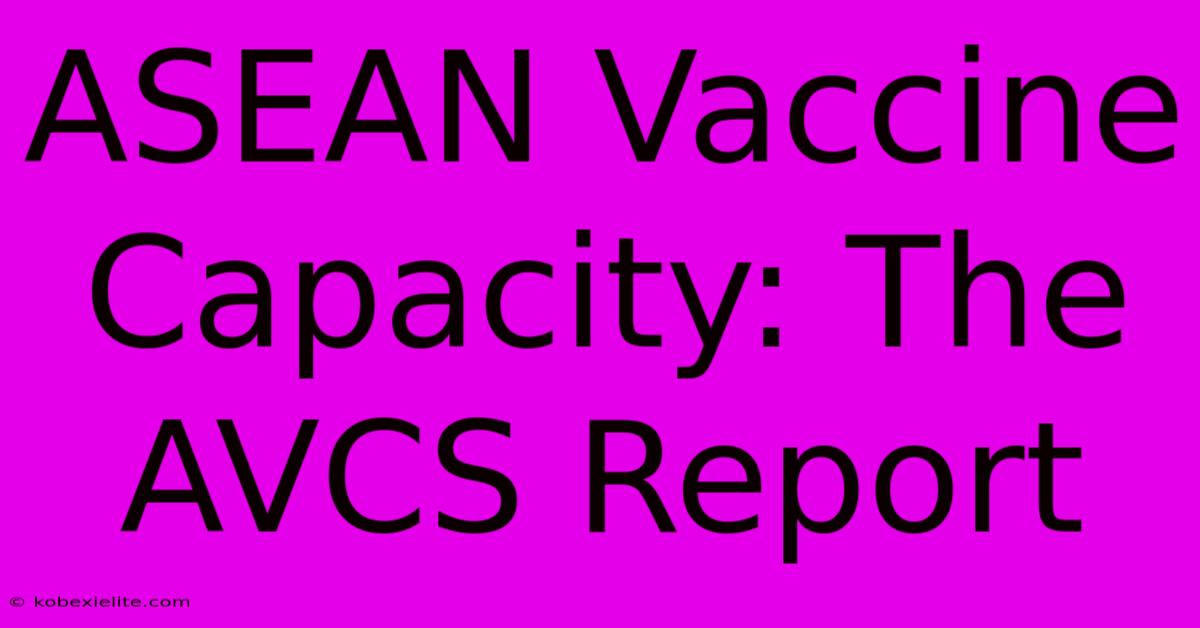 ASEAN Vaccine Capacity: The AVCS Report