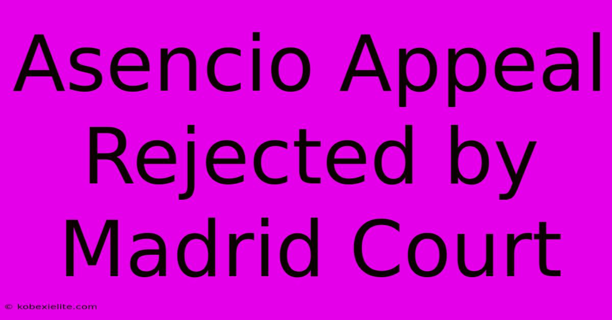 Asencio Appeal Rejected By Madrid Court