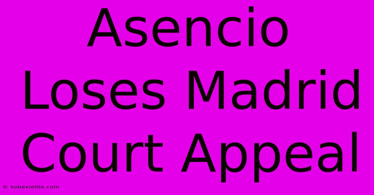 Asencio Loses Madrid Court Appeal