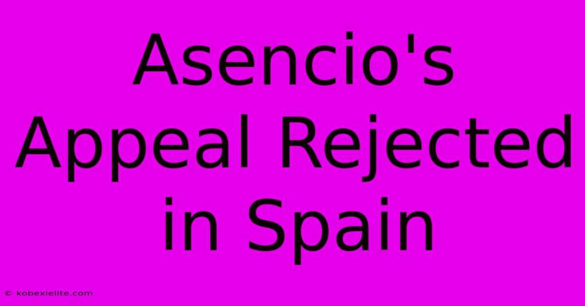 Asencio's Appeal Rejected In Spain