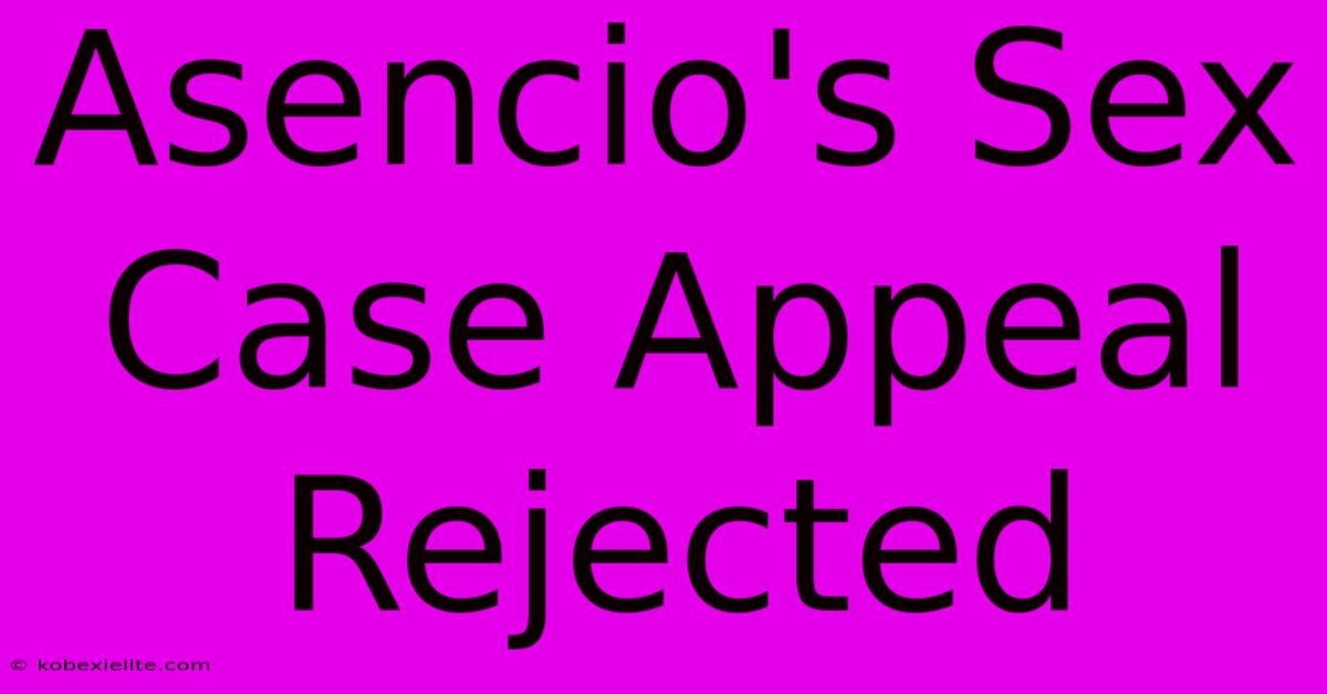 Asencio's Sex Case Appeal Rejected