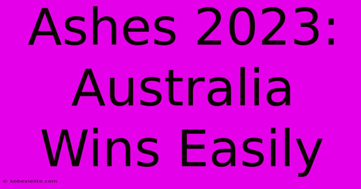 Ashes 2023: Australia Wins Easily