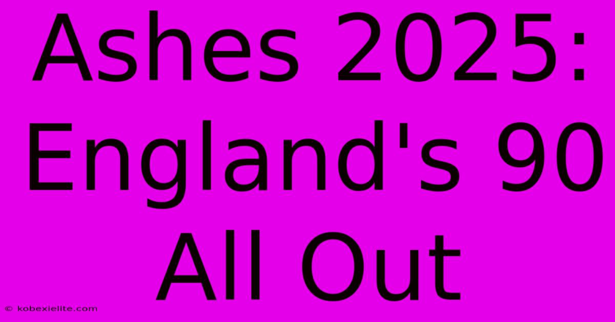 Ashes 2025: England's 90 All Out