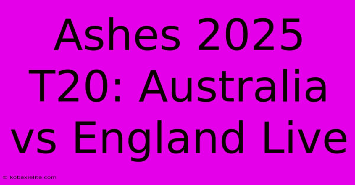 Ashes 2025 T20: Australia Vs England Live