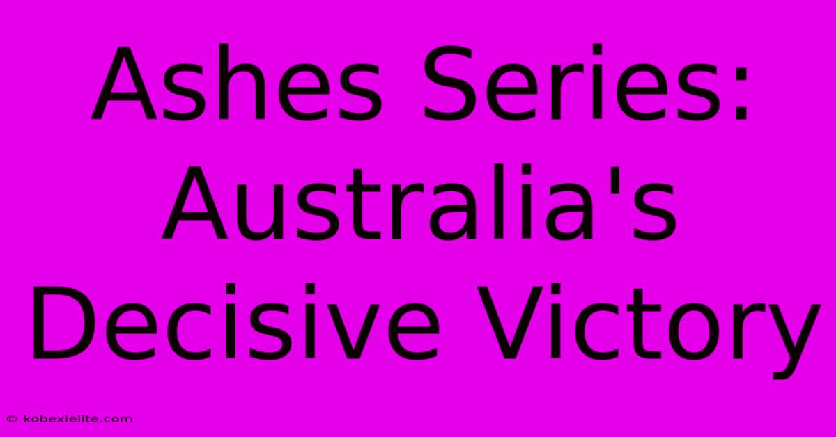 Ashes Series: Australia's Decisive Victory