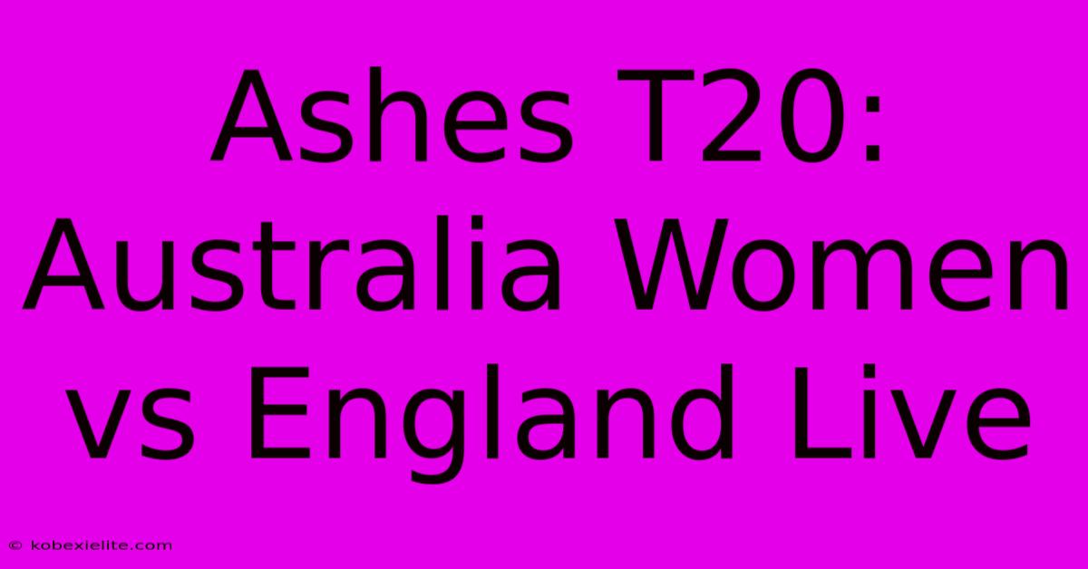 Ashes T20: Australia Women Vs England Live