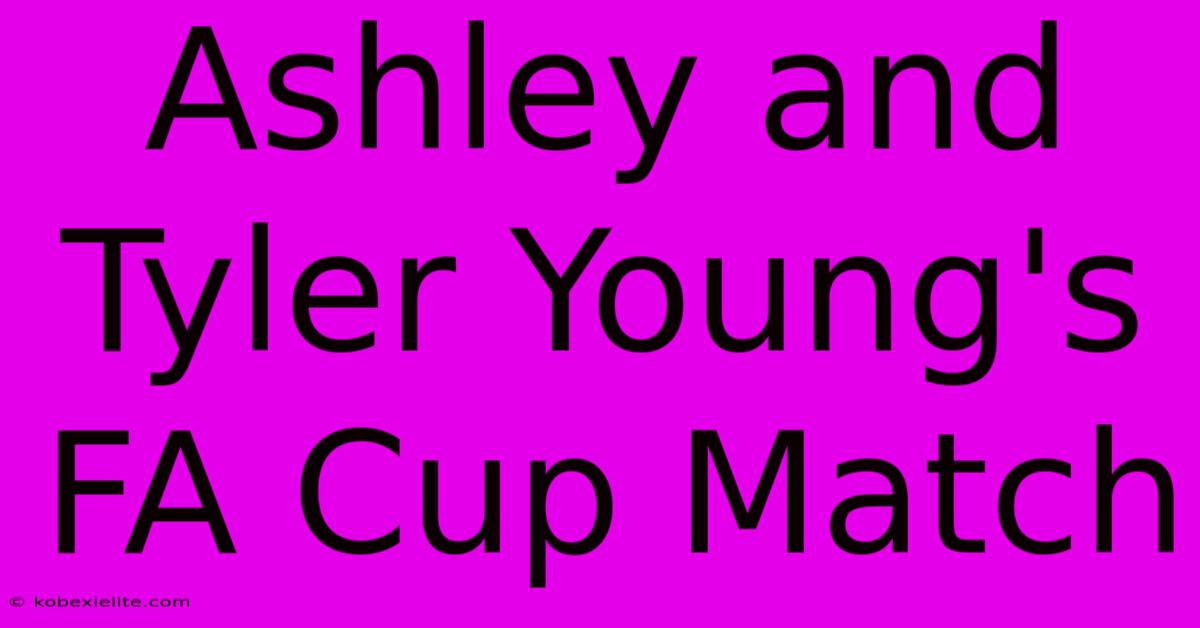 Ashley And Tyler Young's FA Cup Match