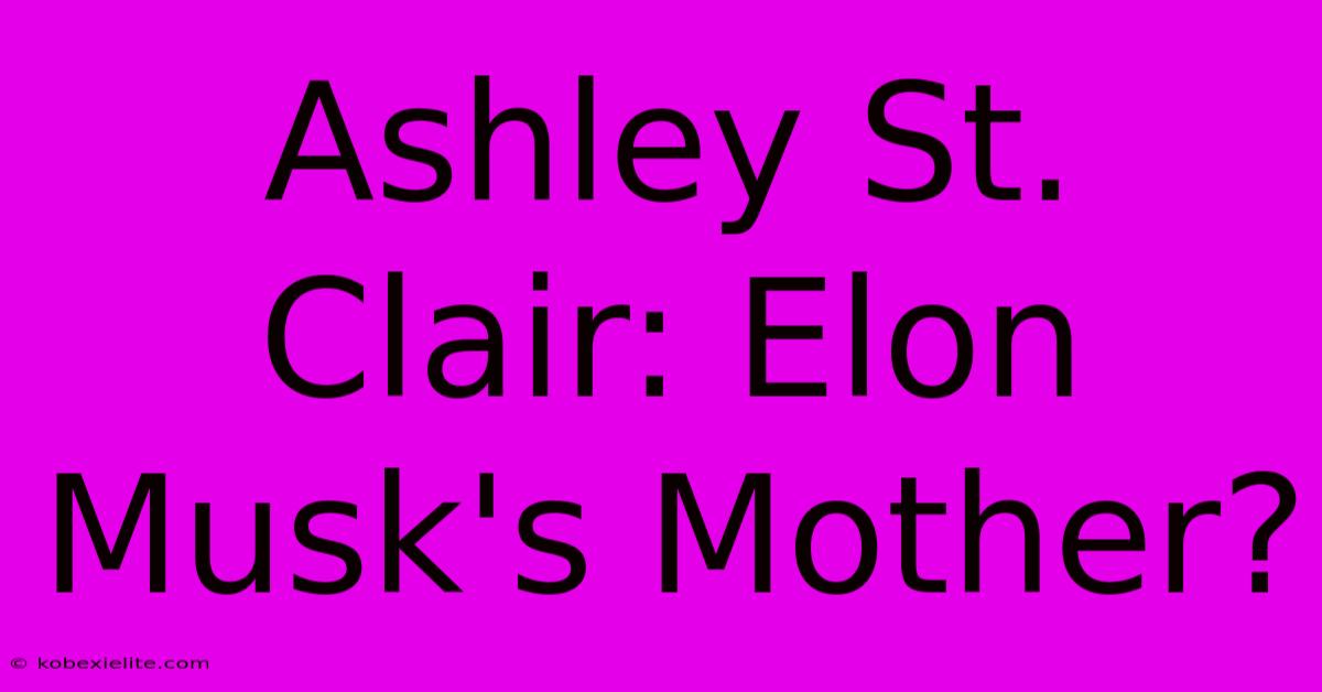 Ashley St. Clair: Elon Musk's Mother?