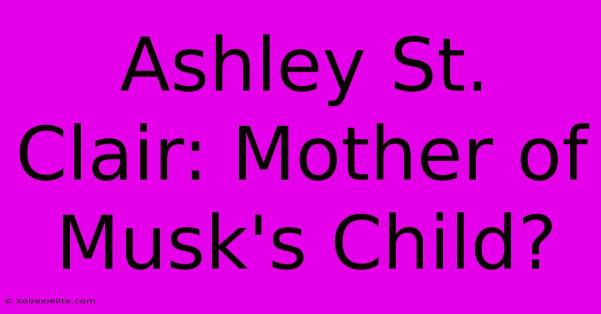 Ashley St. Clair: Mother Of Musk's Child?