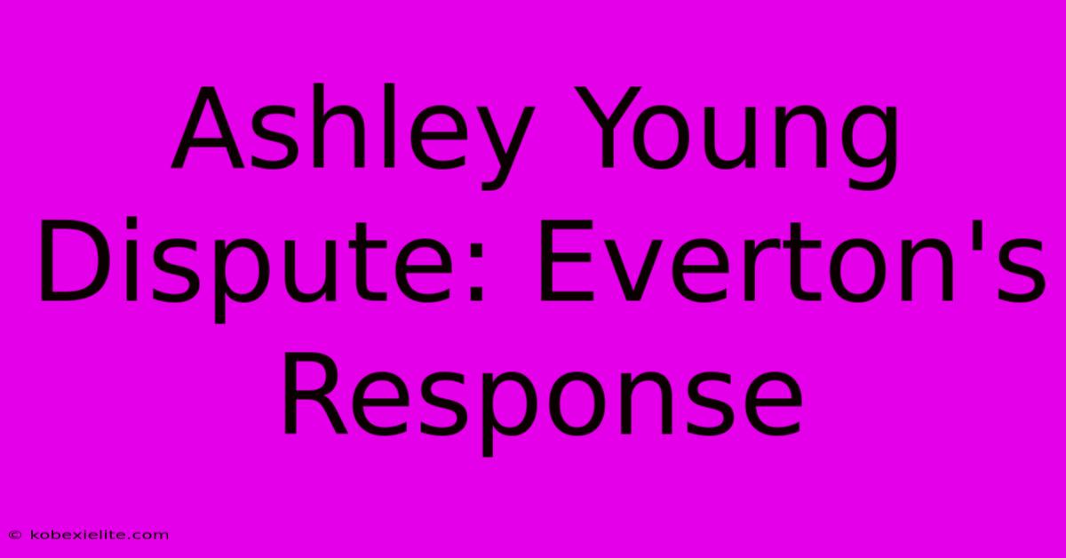 Ashley Young Dispute: Everton's Response