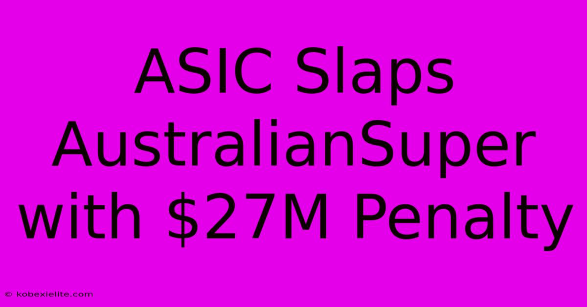 ASIC Slaps AustralianSuper With $27M Penalty