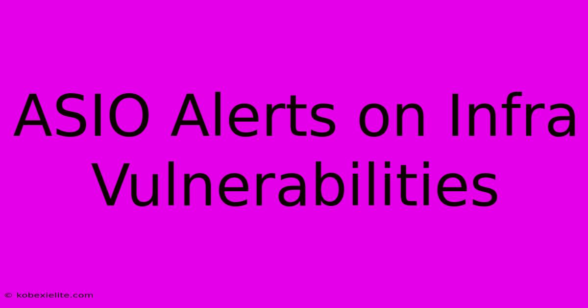 ASIO Alerts On Infra Vulnerabilities