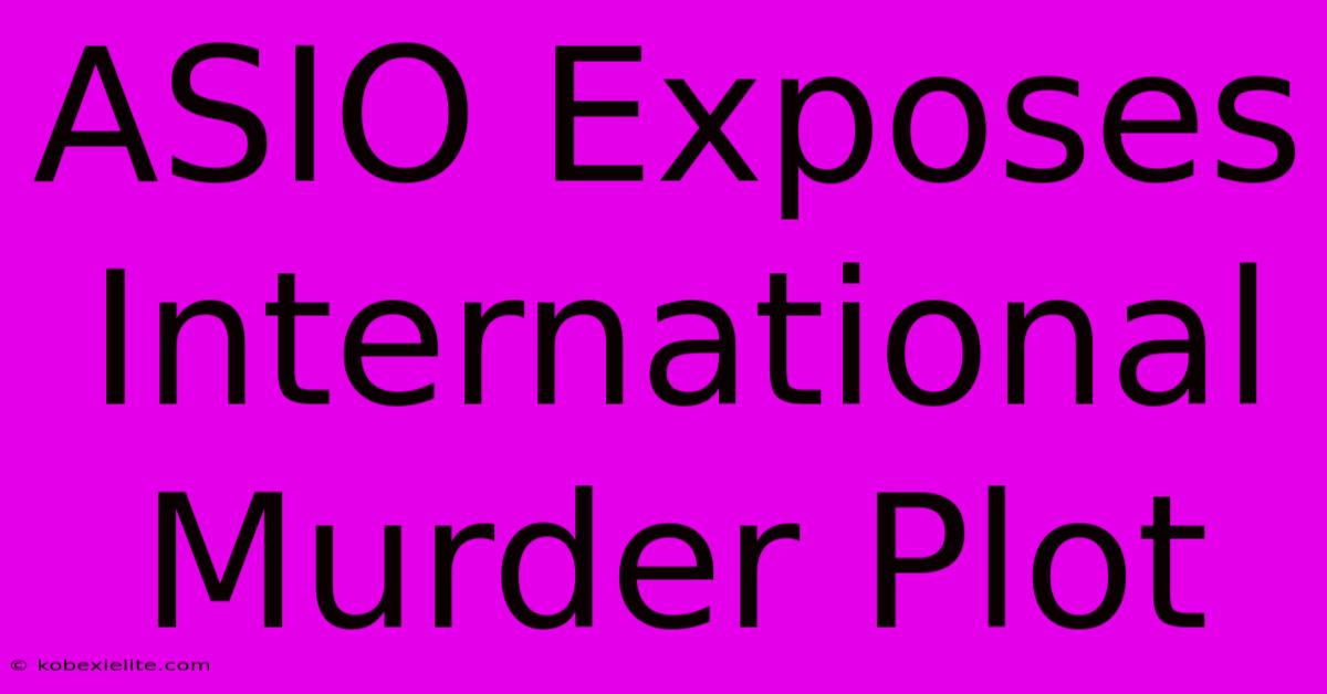 ASIO Exposes International Murder Plot