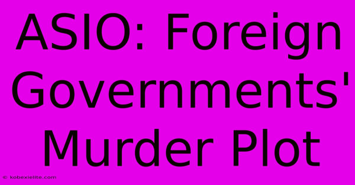 ASIO: Foreign Governments' Murder Plot