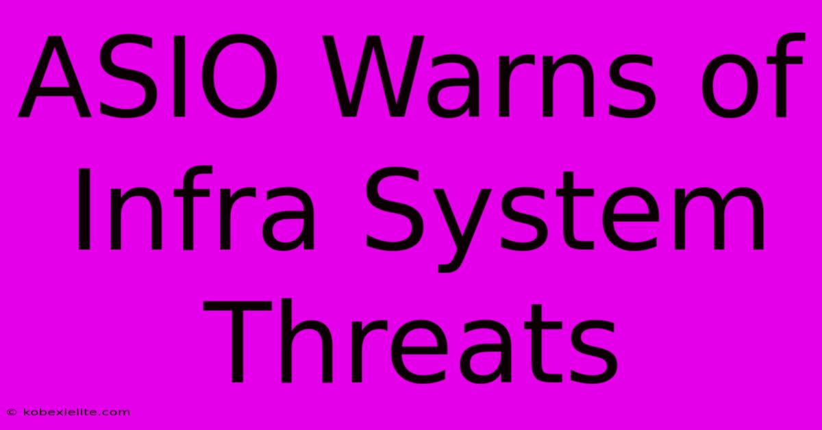 ASIO Warns Of Infra System Threats