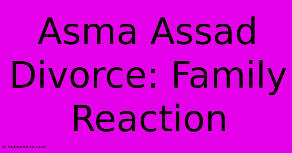 Asma Assad Divorce: Family Reaction