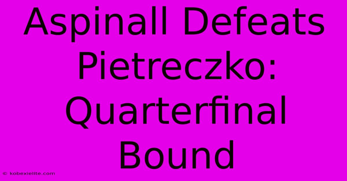 Aspinall Defeats Pietreczko: Quarterfinal Bound