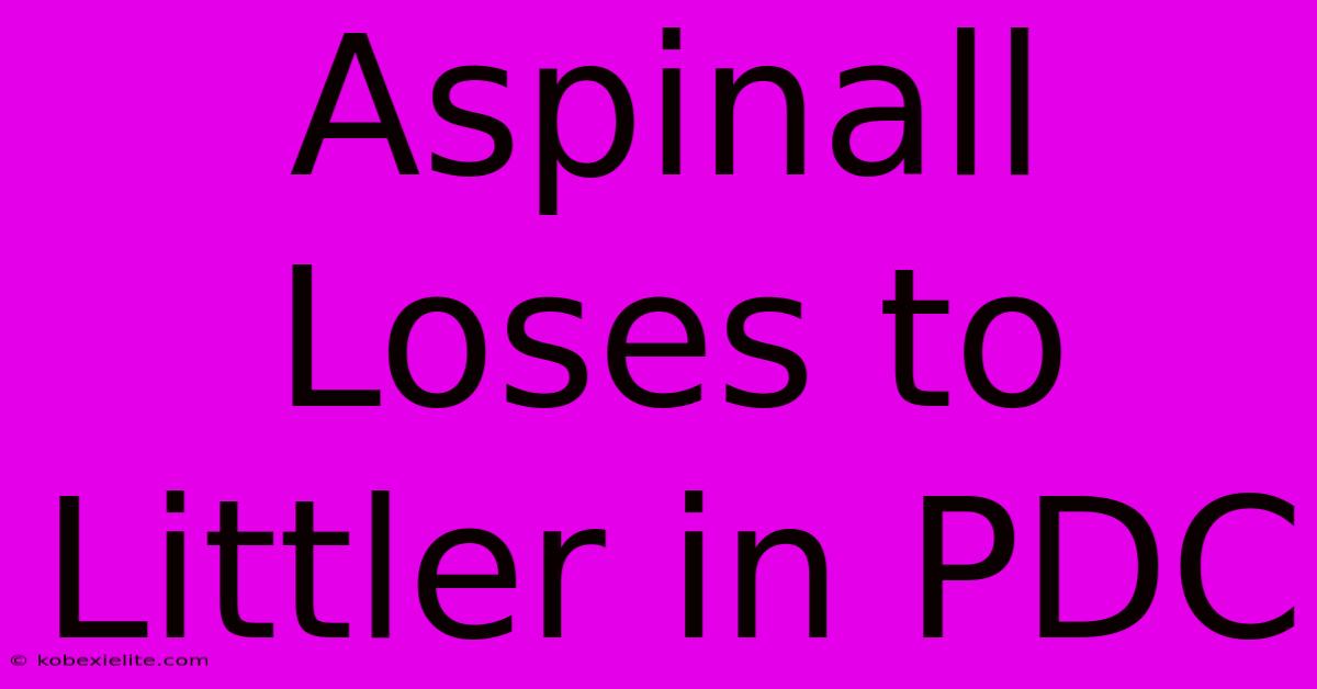 Aspinall Loses To Littler In PDC