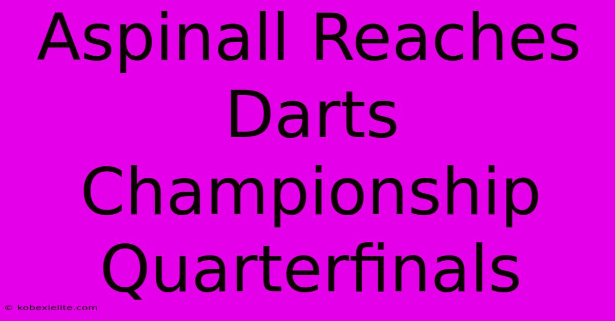 Aspinall Reaches Darts Championship Quarterfinals