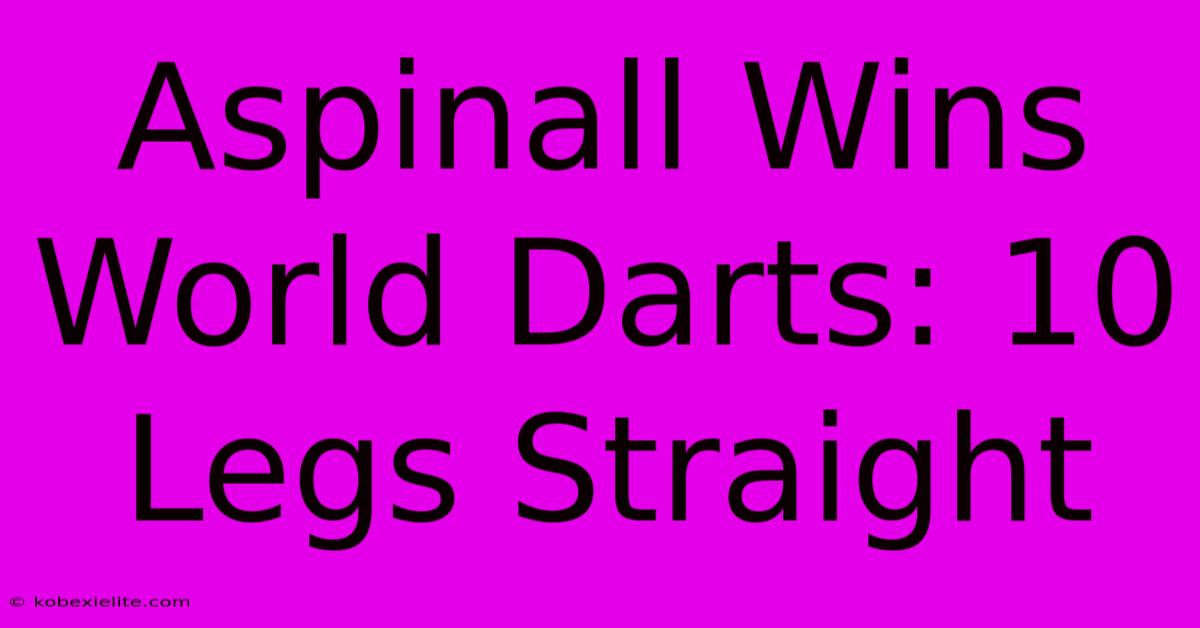 Aspinall Wins World Darts: 10 Legs Straight