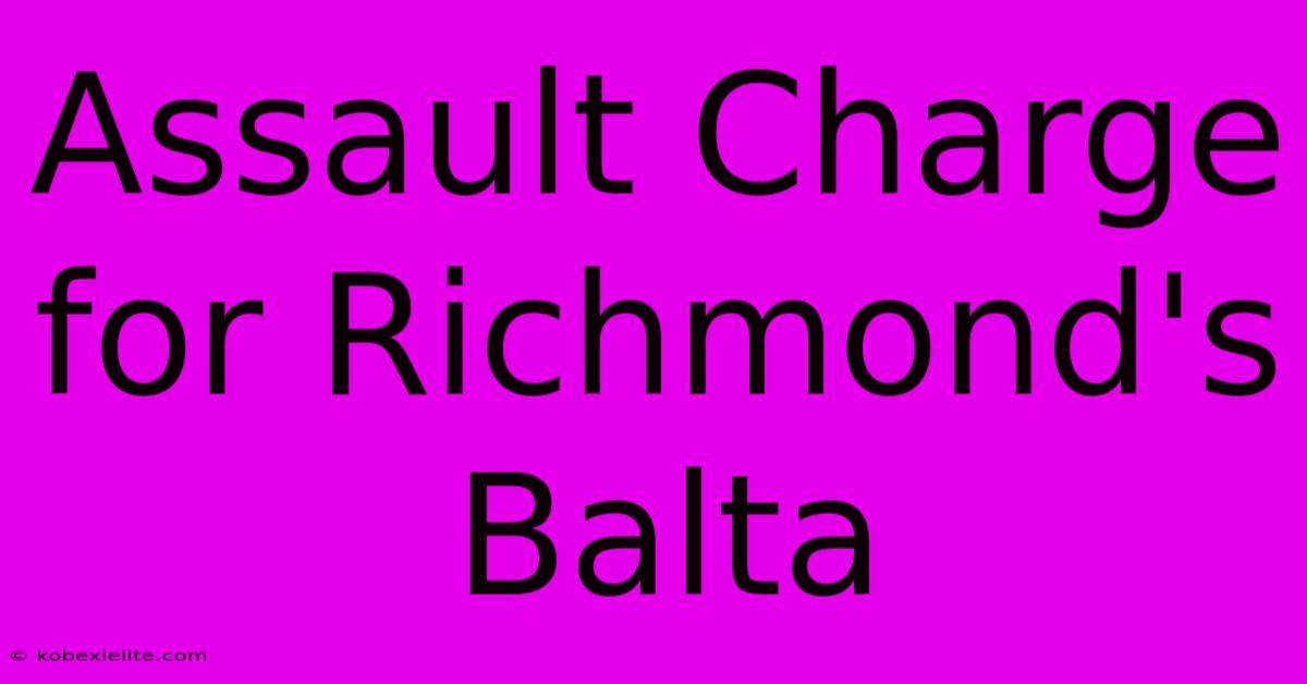 Assault Charge For Richmond's Balta