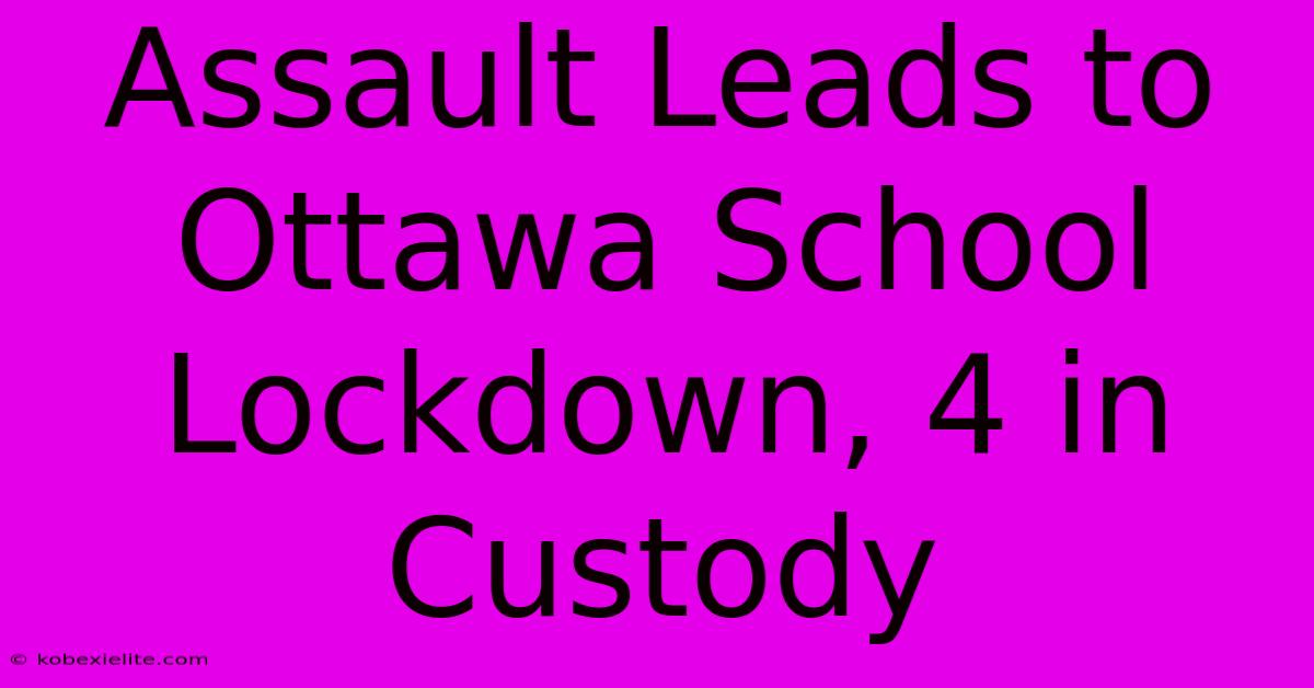 Assault Leads To Ottawa School Lockdown, 4 In Custody