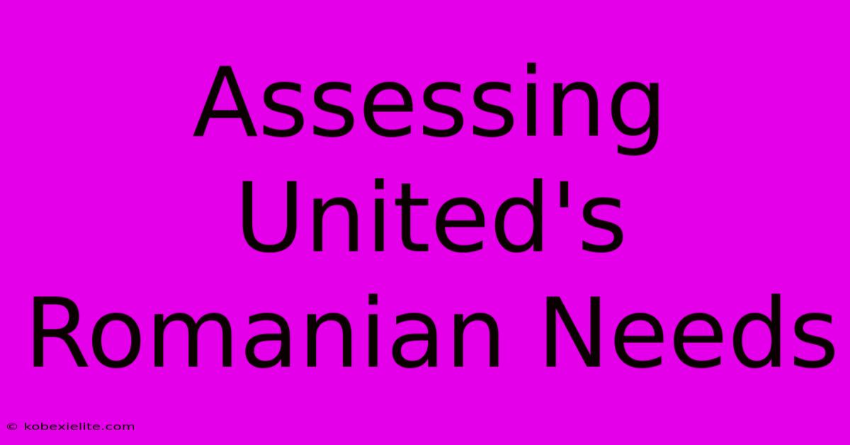 Assessing United's Romanian Needs