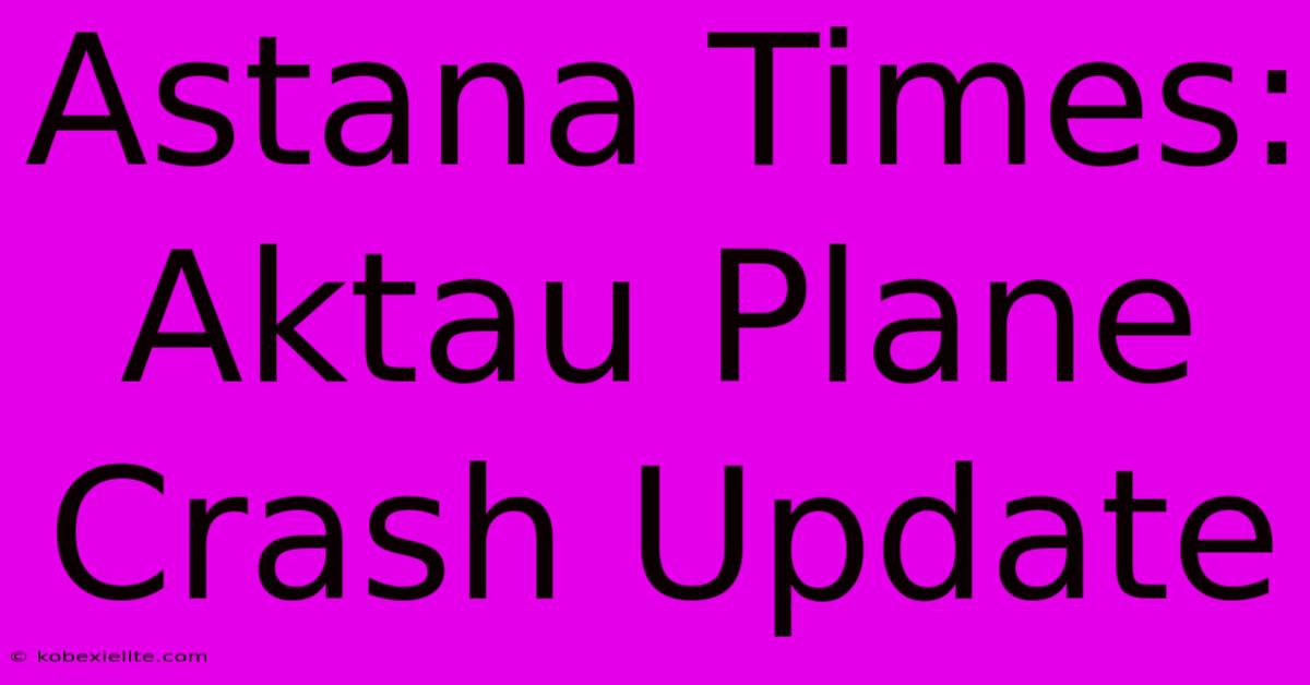 Astana Times: Aktau Plane Crash Update