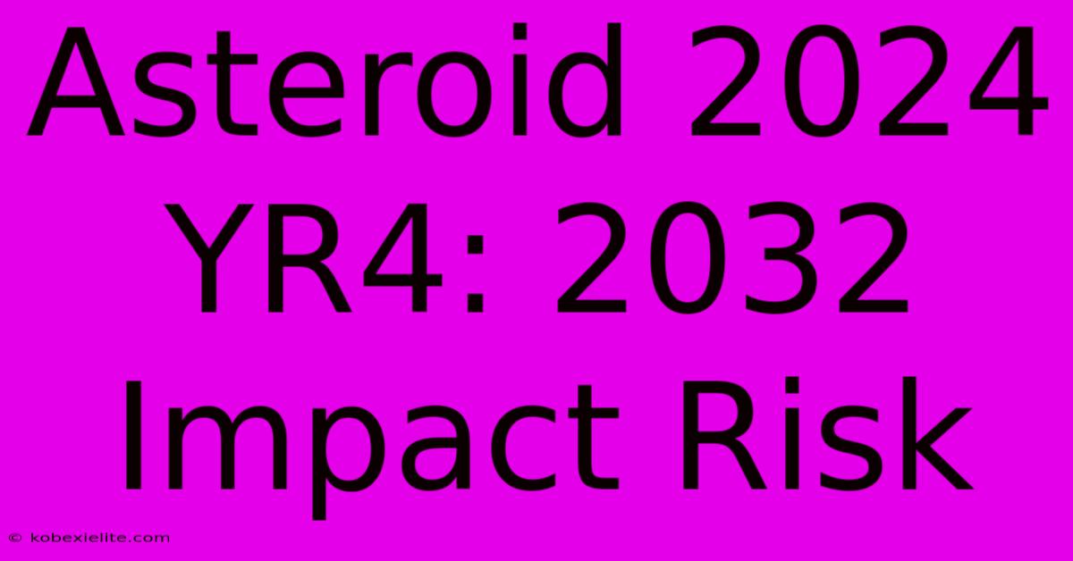 Asteroid 2024 YR4: 2032 Impact Risk