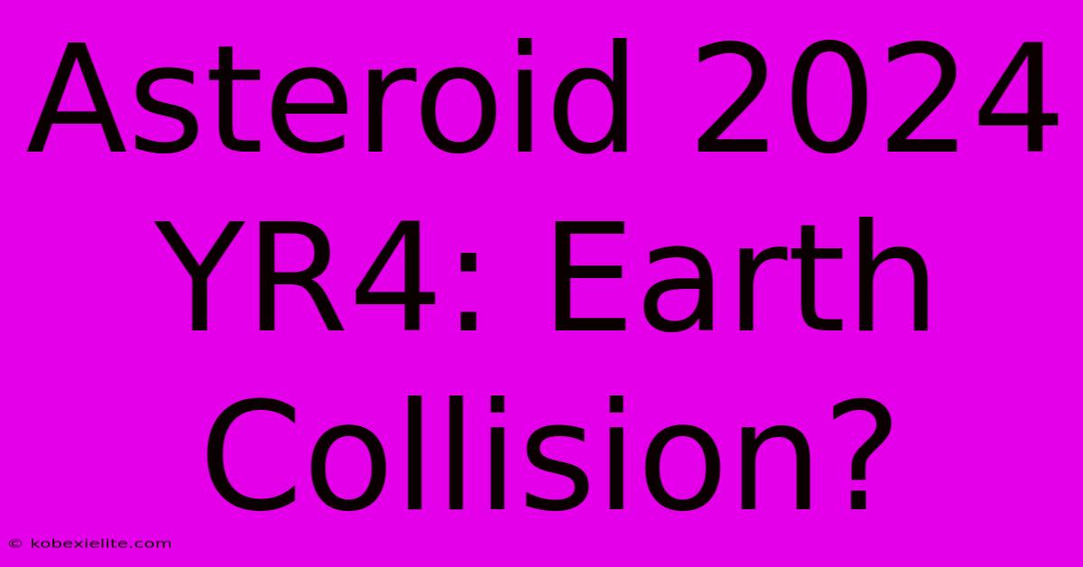 Asteroid 2024 YR4: Earth Collision?