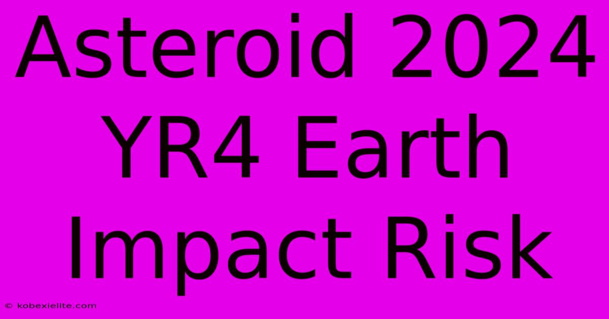 Asteroid 2024 YR4 Earth Impact Risk