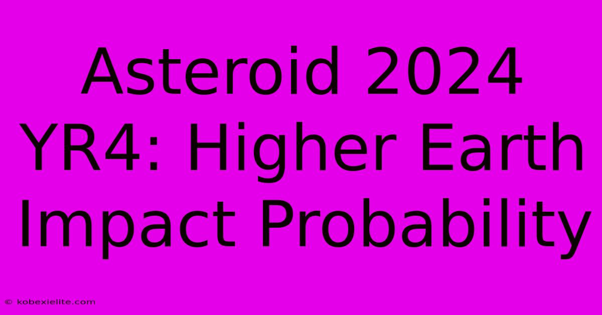 Asteroid 2024 YR4: Higher Earth Impact Probability