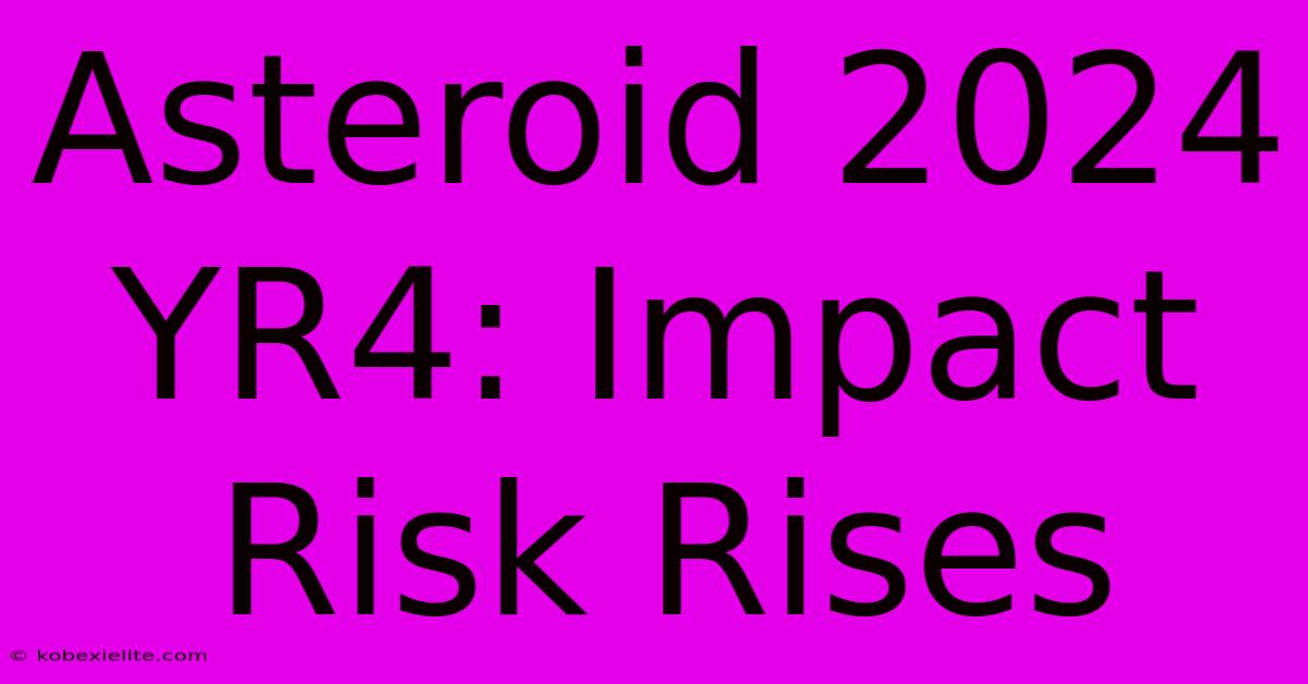 Asteroid 2024 YR4: Impact Risk Rises