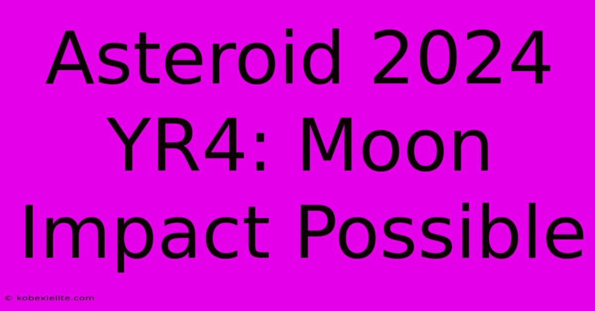 Asteroid 2024 YR4: Moon Impact Possible